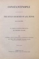 Constantinople and the scenery of the Seven Churches of Asia Minor illustrated : in a series of drawings from nature by Thomas Allom; with an historical account of Constantinople and descriptions of the plates by Robert Walsh.